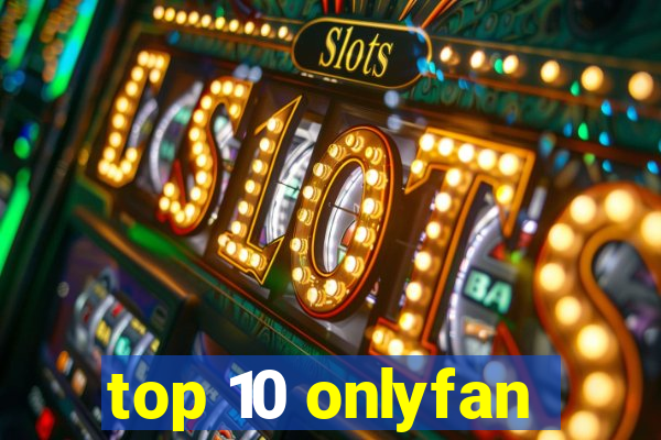 top 10 onlyfan